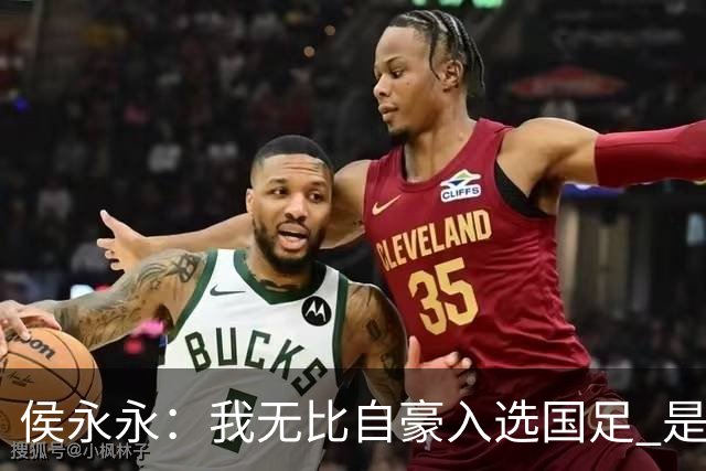 侯永永：我无比自豪入选国足 是梦寐以求的事情